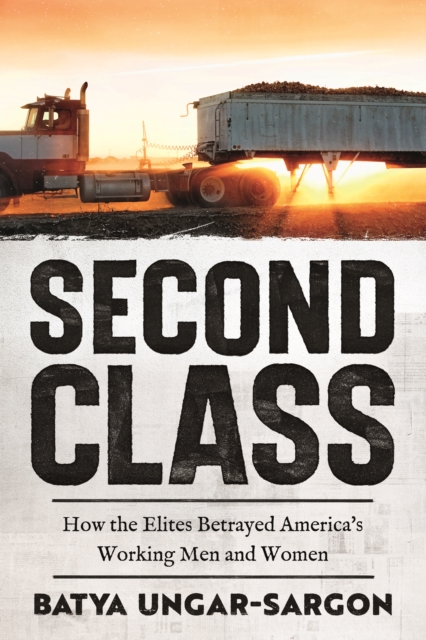 Second Class : How the Elites Betrayed America's Working Men and Women, EPUB eBook