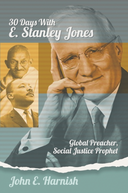 Thirty Days with E. Stanley Jones : Global Preacher, Social Justice Prophet, Paperback / softback Book