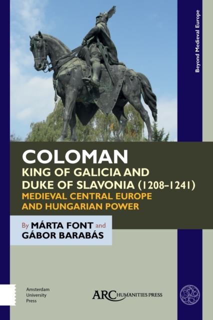 Coloman, King of Galicia and Duke of Slavonia (1208-1241) : Medieval Central Europe and Hungarian Power, Hardback Book