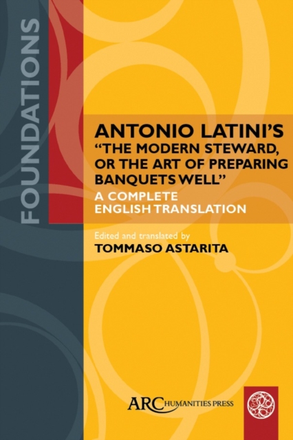Antonio Latini's "The Modern Steward, or The Art of Preparing Banquets Well" : A Complete English Translation, PDF eBook