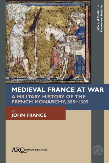 Medieval France at War : A Military History of the French Monarchy, 885-1305, Hardback Book