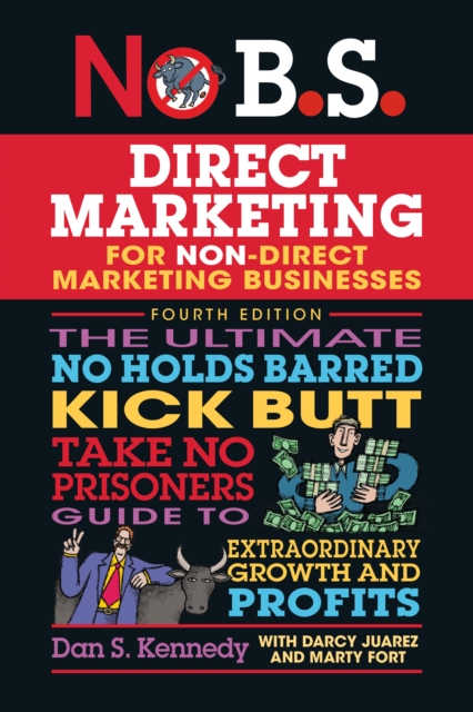 No B.S. Direct Marketing : The Ultimate No Holds Barred Kick Butt Take No Prisoners Direct Marketing for Non-Direct Marketing Businesses, Paperback / softback Book