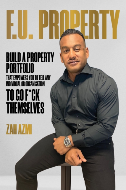 F.U. Property : Build a Property Portfolio That Empowers You to Tell Any Individual or Organisation to Go F*ck Themselves, EPUB eBook