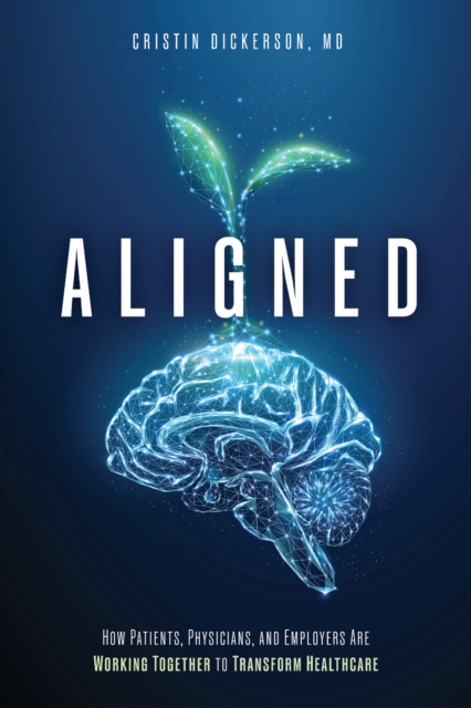 Aligned : How Patients, Physicians, and Employers Are Working Together to Transform Healthcare, EPUB eBook