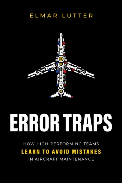 Error Traps : How High-Performing Teams Learn To Avoid Mistakes in Aircraft Maintenance, EPUB eBook