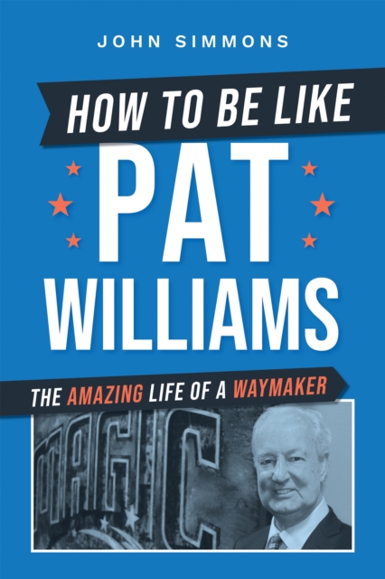 How to Be Like Pat Williams : The Amazing Life of a Waymaker, EPUB eBook