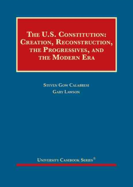The United States Constitution : Creation, Reconstruction, the Progressives, and the Modern Era, Hardback Book