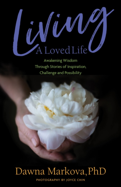 Living A Loved Life : Awakening Wisdom Through Stories of Inspiration, Challenge and Possibility (Thinking Positive Book, Motivational & Spiritual Guide), Paperback / softback Book