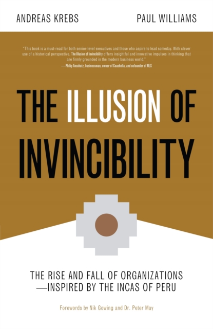 The Illusion of Invincibility : The Rise and Fall of Organizations Inspired by the Incas of Peru (Organizational Behavior, for Fans of Atomic Habits), Paperback / softback Book