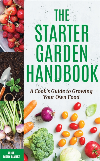 The Starter Garden Handbook : A Cook's Guide to Growing Your Own Food, EPUB eBook