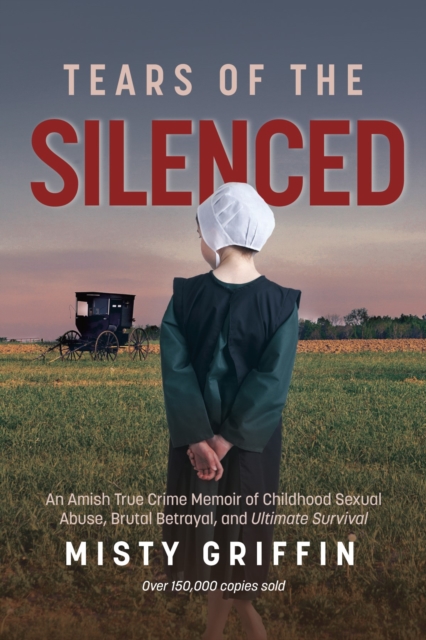 Tears of the Silenced : An Amish True Crime Memoir of Childhood Sexual Abuse, Brutal Betrayal, and Ultimate Survival (Amish Book, Child Abuse True Story, Cults), Paperback / softback Book