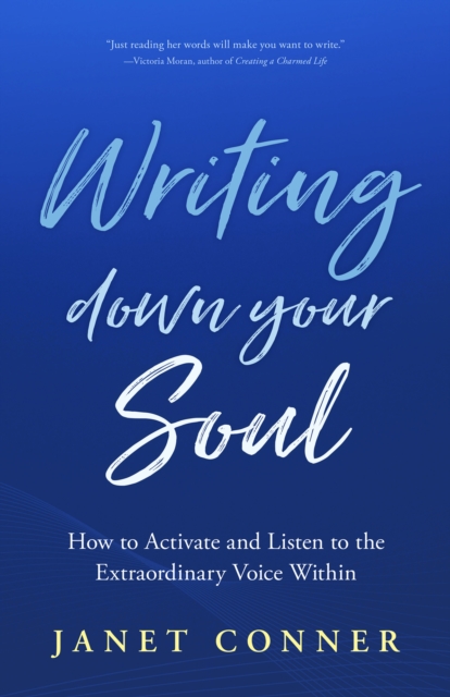 Writing Down Your Soul : How to Activate and Listen to the Extraordinary Voice Within (Writing to Explore Your Spiritual Soul), Paperback / softback Book