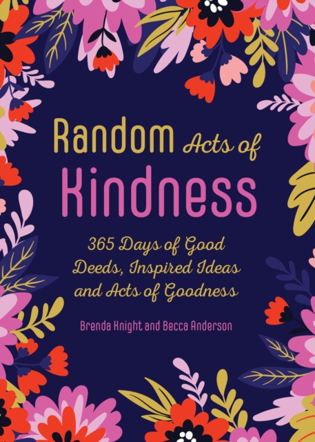 Random Acts of Kindness : 365 Days of Good Deeds, Inspired Ideas and Acts of Goodness, Paperback / softback Book