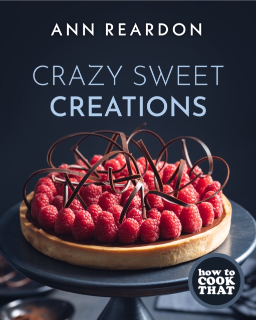 How to Cook That : Crazy Sweet Creations (The Ann Reardon Cookbook), Hardback Book