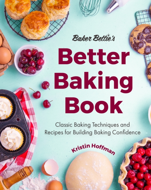 Baker Bettie’s Better Baking Book : Classic Baking Techniques and Recipes for Building Baking Confidence (Cake Decorating, Pastry Recipes, Baking Classes) (Birthday Gift for Her), Hardback Book