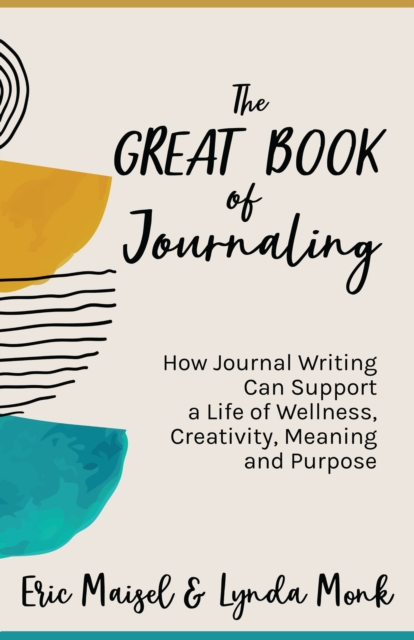 The Great Book of Journaling : How Journal Writing Can Support a Life of Wellness, Creativity, Meaning and Purpose, EPUB eBook