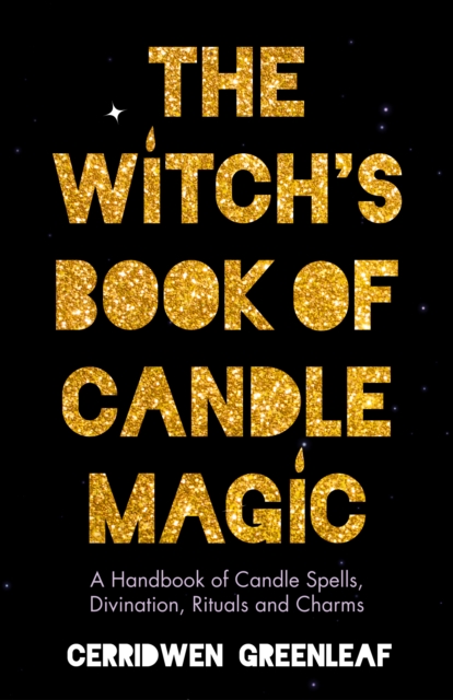 The Witch's Book of Candle Magic : A Handbook of Candle Spells, Divination, Rituals, and Charms (Witchcraft for Beginners, Spell Book, New Age Mysticism), Paperback / softback Book