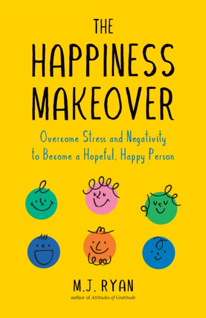 The Happiness Makeover : Overcome Stress and Negativity to Become a Hopeful, Happy Person (Positive Psychology; Positivity Book) (Birthday Gift for Her), Paperback / softback Book