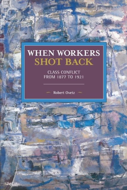 When Workers Shot Back : Class Conflict from 1877 to 1921, Paperback / softback Book