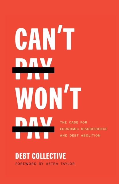Can't Pay, Won't Pay : The Case for Economic Disobedience and Debt Abolition, Paperback / softback Book