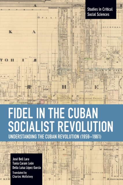 Fidel in the Cuban Socialist Revolution : Understanding the Cuban Revolution (1959-1961), Paperback / softback Book