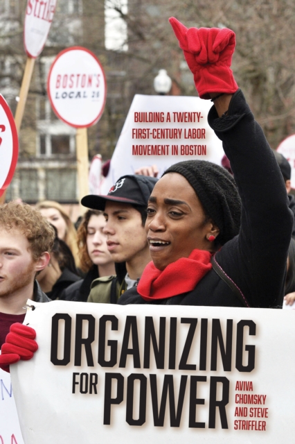 Organizing for Power : Building a 21st Century Labor Movement in Boston, Hardback Book