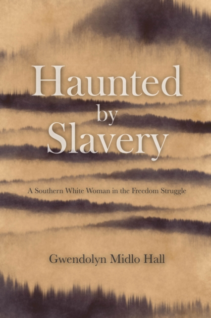 Haunted by Slavery : A Memoir of a Southern White Woman in the Freedom Struggle, Hardback Book