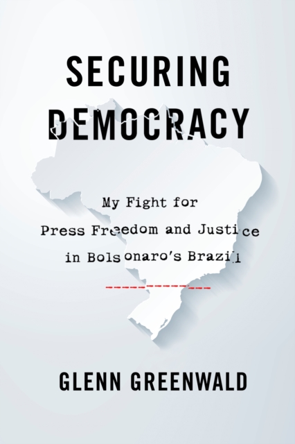 Securing Democracy : My Fight for Press Freedom and Justice in Bolsonaro’s Brazil, Hardback Book