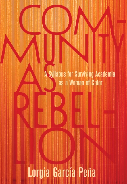 Community as Rebellion : A Syllabus for Surviving Academia as a Woman of Color, EPUB eBook