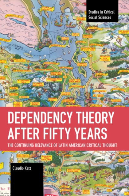 Dependency Theory After Fifty Years : The Continuing Relevance of Latin American Critical Thought, Paperback / softback Book
