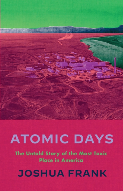 Atomic Days : The Untold Story of the Most Toxic Place in America, Paperback / softback Book