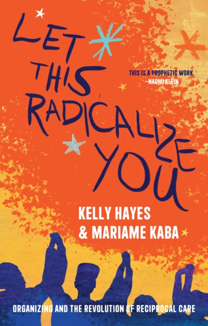 Let This Radicalize You : The Revolution of Rescue and Reciprocal Care, Hardback Book