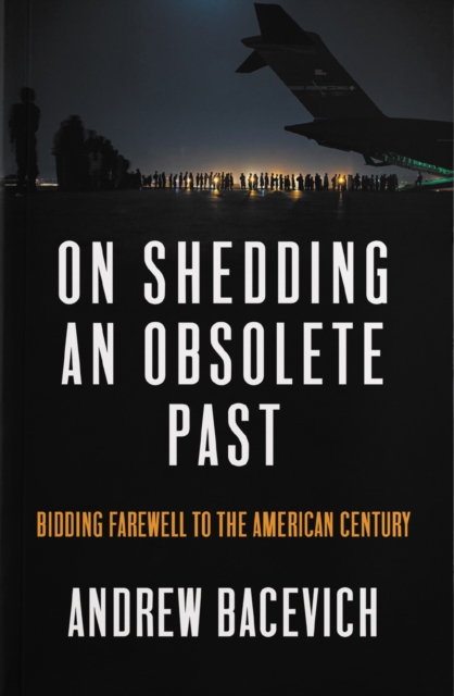 On Shedding an Obsolete Past : Bidding Farewell to the American Century, Hardback Book