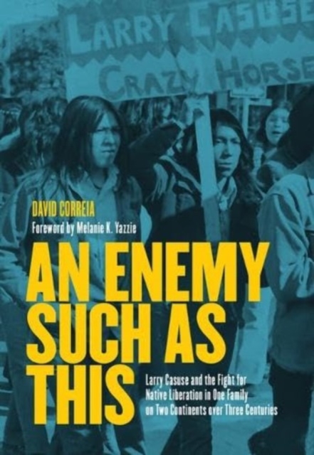 An Enemy Such as This : Larry Casuse and the Fight for Native Liberation in One Family on Two Continents over Three Centuries, Paperback / softback Book