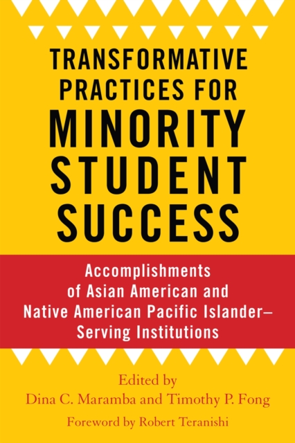 Transformative Practices for Minority Student Success : Accomplishments of Asian American and Native American Pacific Islander–Serving Institutions, Hardback Book