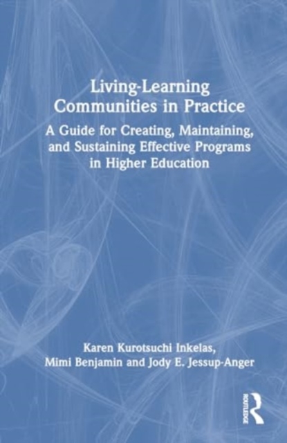 Living-Learning Communities in Practice : A Guide for Creating, Maintaining, and Sustaining Effective Programs in Higher Education, Hardback Book