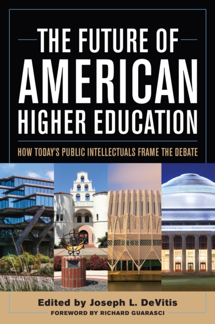 The Future of American Higher Education : How Today's Public Intellectuals Frame the Debate, Hardback Book