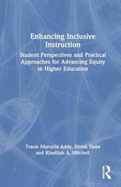 Enhancing Inclusive Instruction : Student Perspectives and Practical Approaches for Advancing Equity in Higher Education, Hardback Book