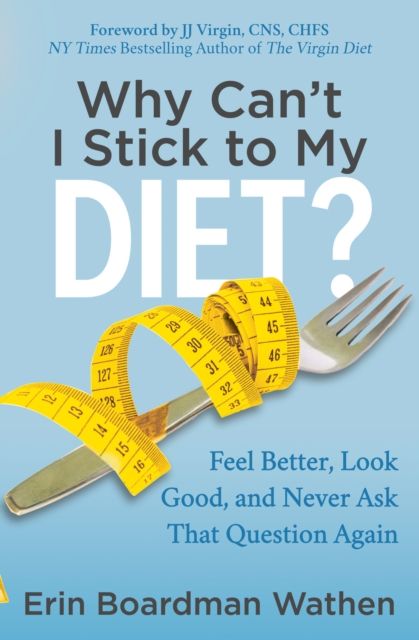 Why Can't I Stick to My Diet? : Feel Better, Look Good, and Never Ask That Question Again, EPUB eBook