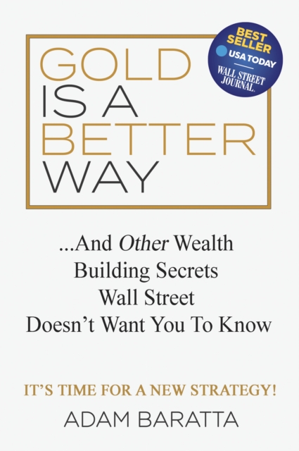Gold Is A Better Way : And Other Wealth Building Secrets Wall Street Doesn't Want You To Know, Hardback Book