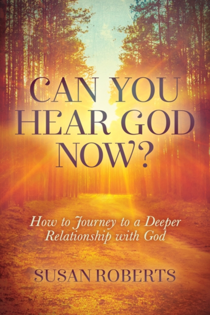 Can You Hear God Now? : How to Journey to a Deeper Relationship with God, Paperback / softback Book