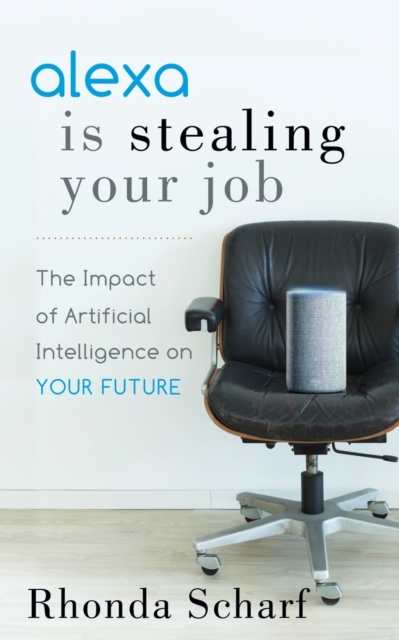 Alexa is Stealing Your Job : The Impact of Artificial Intelligence on Your Future, Paperback / softback Book