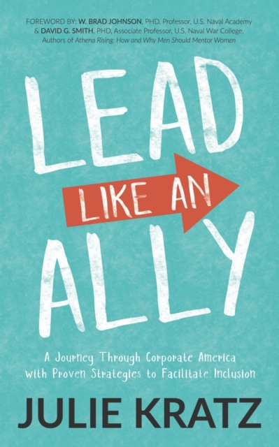 Lead Like an Ally : A Journey Through Corporate America with Proven Strategies to Facilitate Inclusion, Paperback / softback Book