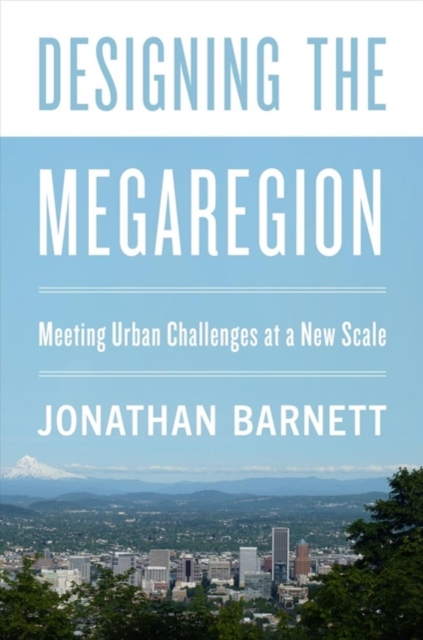Designing the Megaregion : Meeting Urban Challenges at a New Scale, Paperback / softback Book
