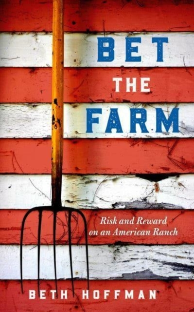 Bet the Farm : The Dollars and Sense of Growing Food in America, Hardback Book