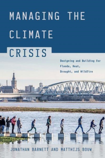 Managing the Climate Crisis : Designing and Building for Floods, Heat, Drought, and Wildfire, Paperback / softback Book