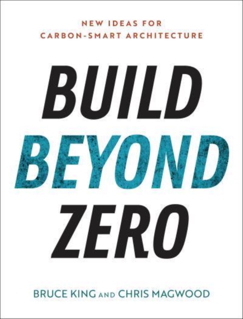 Build Beyond Zero : New Ideas for Carbon-Smart Architecture, Paperback / softback Book