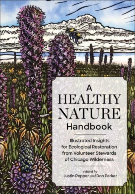 A Healthy Nature Handbook : Illustrated Insights for Ecological Restoration from Volunteer Stewards of Chicago Wilderness, Paperback / softback Book