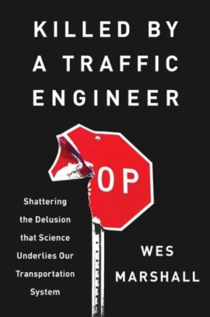 Killed by a Traffic Engineer : Shattering the Delusion That Science Underlies Our Transportation System, Paperback / softback Book