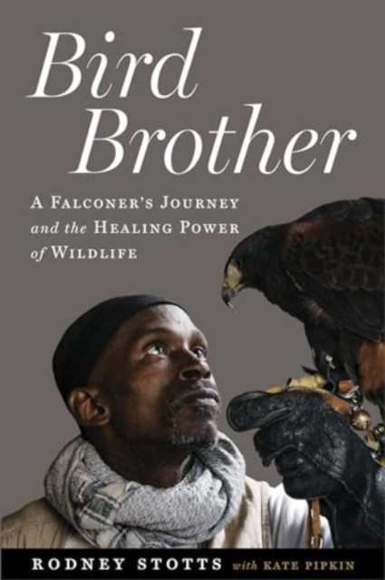 Bird Brother : A Falconer's Journey and the Healing Power of Wildlife, Paperback / softback Book
